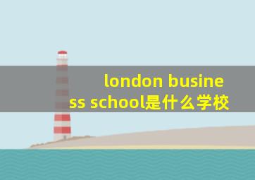 london business school是什么学校